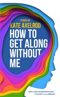 How to Get Along Without Me by Axelrod, Kate