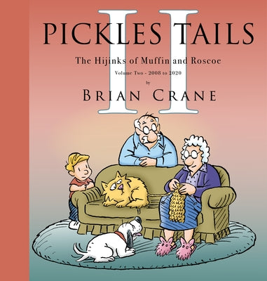 Pickles Tails Volume Two: The Hijinks of Muffin & Roscoe: 2008-2020 by Crane, Brian