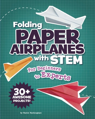 Folding Paper Airplanes with STEM: For Beginners to Experts by Buckingham, Marie